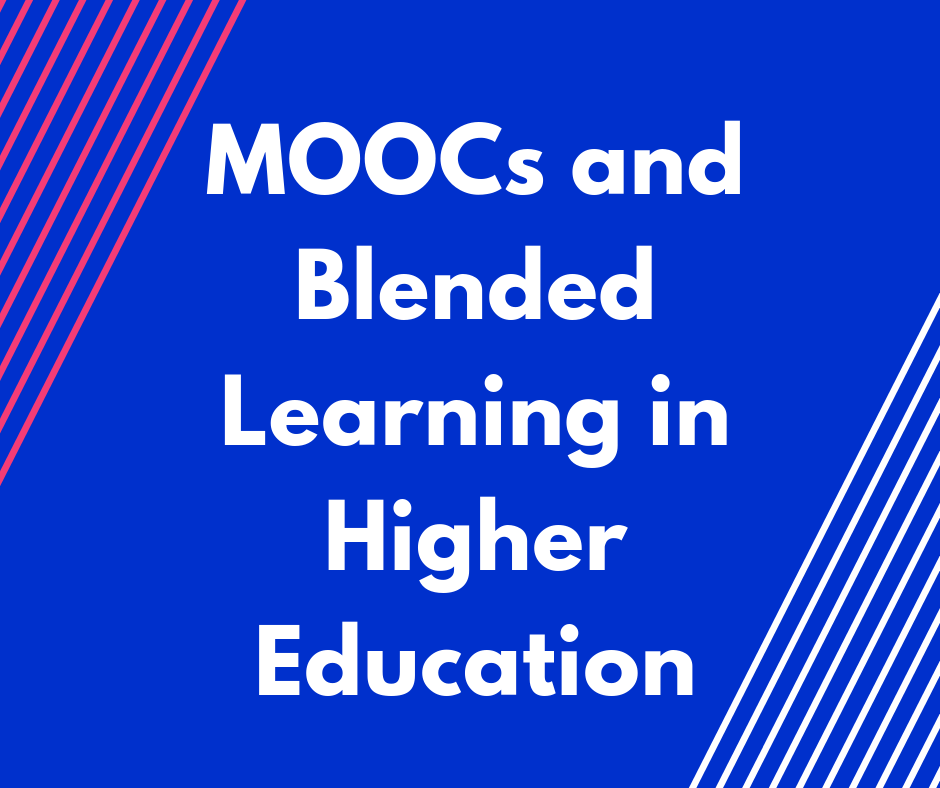 MOOCs and Blended Learning in Higher Education